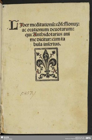 [Druck: Faszikel 1:] Liber meditationum, confessionum ac orationum devotarum, qui Antidotarius animae dicitur, cum tabula insertus.