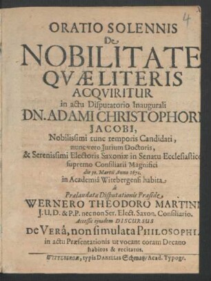 Oratio Solennis De Nobilitate Quae Literis Acquiritur in actu Disputatorio Inaugurali Dn. Adami Christophori Jacobi, Nobilissimi tunc temporis Candidati, nunc vero Iurium Doctoris, ... die 30. Martii Anno 1671. in Academia Witebergensi habita