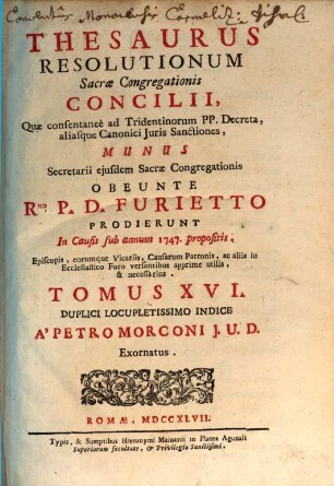Thesaurus resolutionum Sacrae Congregationis Concilii, quae consentanee ad Tridentinorum PP. decreta aliasque iuris canonici sanctiones ... prodierunt in causis : anno .., 16. 1747