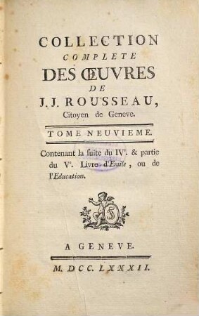 Collection Complete Des Oeuvres De J. J. Rousseau, Citoyen de Geneve, 9. Contenant la suite du IVe. & partie du Ve. Livre d'Emile, ou de l'Education