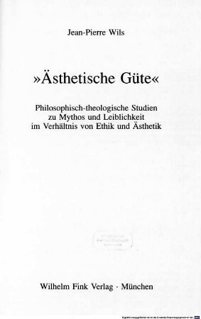 Ästhetische Güte : Philosophisch-theologische Studien zu Mythos und Leiblichkeit im Verhältnis von Ethik und Ästhetik