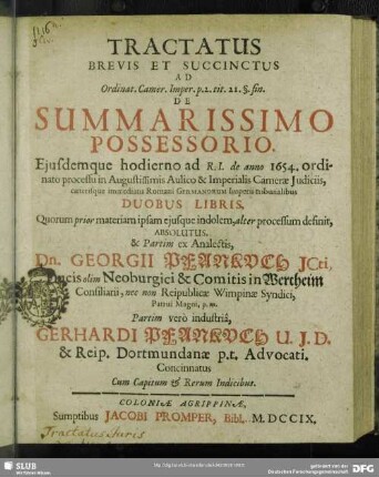 Tractatus Brevis Et Succinctus Ad Ordinat. Camer. Imper. p. 2. tit. 21. § fin. De Summarissimo Possessorio. Ejusdemque hodierno ad R. I. de anno 1654. ordinato processu in Augustissimis Aulico & Imperialis Camerae Judiciis, caeterisque immediatis Romani Germanorum Imperii tribunalibus ; Duobus Libris, Quorum prior materiam ipsam ejusque indolem, alter processum definit, Absolutus ... : Cum Capitum & Rerum Indicibus