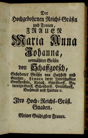 Der Hochgebohrnen Reichs-Gräfin und Frauen, Frauen Maria Anna Johanna, vermählter Gräfin von Schaffgotsch,[...]