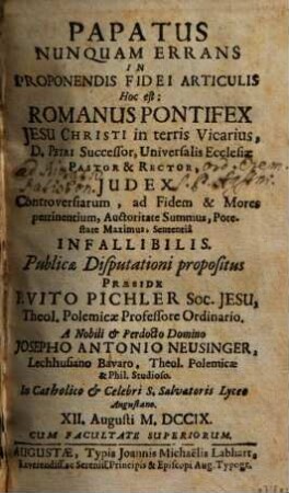 Papatus Nunquam Errans In Proponendis Fidei Articulis Hoc Est: Romanus Pontifex Jesu Christi in terris Vicarius, D. Petri Successor, Universalis Ecclesiae Pastor & Rector, Iudex controversiarum ... Infallibilis