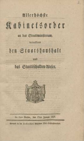 Allerhöchste Kabinetsorder an das Staatsministerium, betreffend den Staatshaushalt und das Staatsschulden-Wesen : De Dato Berlin, den 17ten Januar 1820