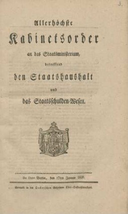Allerhöchste Kabinetsorder an das Staatsministerium, betreffend den Staatshaushalt und das Staatsschulden-Wesen : De Dato Berlin, den 17ten Januar 1820