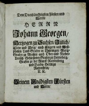 Dem Durchlauchtigsten Fürsten und Herrn/ Herrn Johann Georgen/[...]