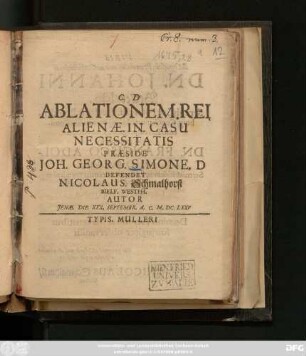 Ablationem. Rei Alienae. In. Casu Necessitatis Praeside Joh. Georg. Simone. D Defendet Nicolaus. Schmalhorst Bielf. Westph. Autor Ienae. Die. XXX. Septembr. A.C. M.DC.LXXV