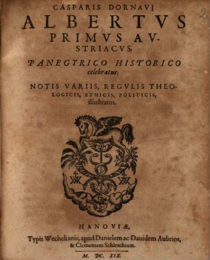 Casparis Dornavi Albertus primus Austriacus : panegyrico historico celebratus ; notis variis, regulis theologicis, ethicis, politicis, illustratus