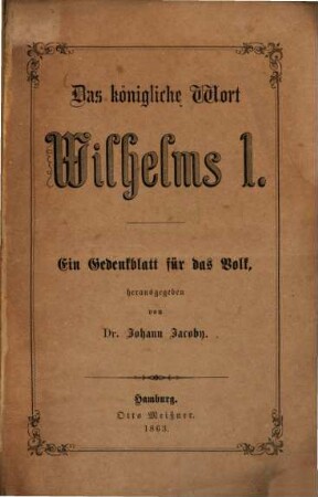 Das königliche Wort Wilhelms I. : Ein Gedenkblatt für das Volk, herausgegeben von Johann Jacoby