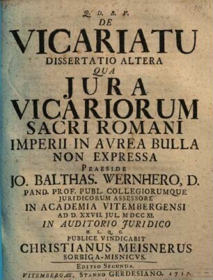 De vicariatu dissertatio altera : qua iura vicariorum Sacri Romani Imperii in aurea bulla non expressa