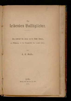 Die leidenden Volksglieder : eine Hilferuf für Arme an die Nicht-Armen, zur Mahnung an die Dringlichkeit der socialen Frage