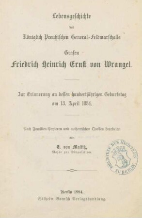 Lebensgeschichte des Königlich Preussischen General-Feldmarschalls Grafen Friedrich Heinrich Ernst von Wrangel : zur Erinnerung an dessen hundertjährigen Geburtstag am 13. April 1884