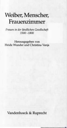 Weiber, Menscher, Frauenzimmer : Frauen in der ländlichen Gesellschaft 1500 - 1800