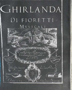 GHIRLANDA DI FIORETTI MVSICALI : Composta da diuersi Ecc.ti Musici a. 3. voci Con L'intauolatura del Cimbalo, et Livto
