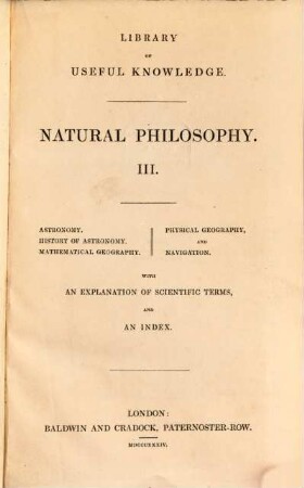 Natural philosophy. 3, Astronomy. History of astronomy. Mathematical geography. Physical geography, and navigation : with an explanation of scientific terms, and an index