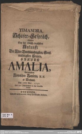 Timandra, Schäfer-Gespräch, Gehalten Bey der Höchst-beglückten Ankunfft Der .... Frauen Amalia, Verwittibten Römischen Kayserin, [et]c. [et]c. in Neuhaus, Den 27ten Maji, 1737 : Aus dem Italiänischen in das Teutsche übersetzet