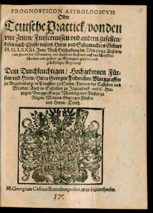 PROGNOSTICON ASTROLOGICVM || Oder || Teutsche Practick/ von den || vier Zeiten/ Finsternussen vnd andern zufellen/|| dises nach Christi vnsers Herrn vnd Seligmachers Geburt || M.D.LXXXI. Jars/ Nach Erschaffung der Welt 5543. Auß wa=||rem grund der Astronomey ... || gestelt ... || Durch || M. Georgium Caesium Rotenburgensem, jtzt zu Leutershausen.||