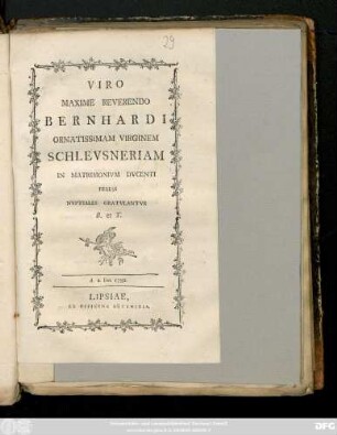 Viro Maxime Reverendo Bernhardi Ornatissimam Virginem Schlevsneriam In Matrimonivm Dvcenti Ferias Nvptiales Gratvlantvr : d. 2. Iun. 1782.