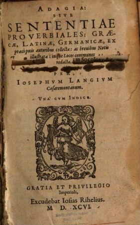 Adagia, Sive Sententiae Proverbiales: Graecae, Latinae, Germanicae : Ex praecipuis autoribus collectae, ac breuibus Notis illustratae: inque Locos communes redactae
