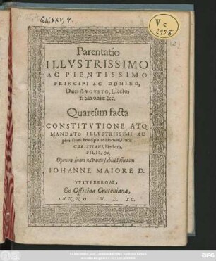 Parentatio || ILLVSTRISSIMO || AC PIENTISSIMO || PRINCIPI AC DOMINO,|| Duci AVGVSTO, Electo=||ri Saxoniae &c.|| Quartúm facta || ... IOHANNE MAIORE D.||
