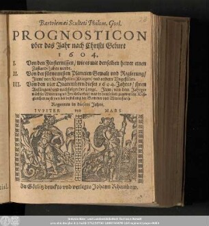 Bartolemæi Sculteti Philom. Gorl. Prognosticon vber das Jahr nach Christi Geburt 1604. I. Von den Finsternissen/ wie es mit denselben hewer einen Zustandt haben werde. ...