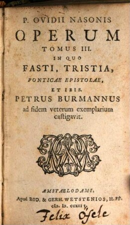 P. Ovidii Nasonis Opera. 3, Tomus ... In Quo Fasti, Tristia, Ponticae Epistolae, Et Ibis.