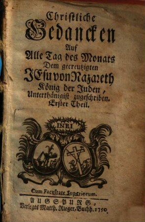 Christliche Gedancken Auf Alle Tag des Monats Dem gecreutzigten Jesu von Nazareth König der Juden, Unterthänigist zugeschriben, 1