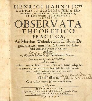 Henrici Hahnii icti codicis in Academia Julia professoris ... observata theoretico-practica ad Matthaei Wesenbecii in L. libros Digestorum commentarios, & in hos editas Reinhardi Bachovii notas & animadversiones. 2