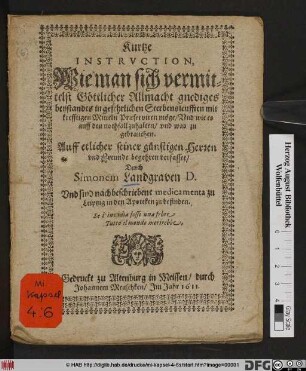 Kurtze Instruction, Wie man sich vermittelst Göttlicher Allmacht gnediges beystandes in gefehrlichen Sterbensleufften mit krefftigen Mitteln Praeserviren möge/ Und wie es auff den nothfall zuhalten/und was zu gebrauchen