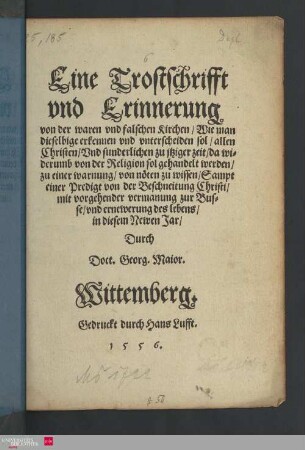 Eine Trostschrifft vnd Erinnerung von der waren und falschen Kirchen, wie man dieselbige erkennen vnd vnterscheiden sol, allen Christen ...sampt einer Predigt von der Beschneitung Christi mit vorgehender vermanung zur Busse vnd ernewerung des lebens, in diesem newen Jar