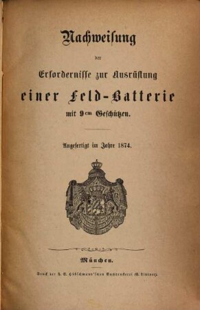Nachweisung der Erfordernisse zur Ausrüstung einer Feld-Batterie mit 9cm Geschützen : Angefertigt im Jahre 1874