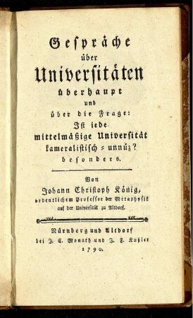 Gespräche über Universitäten überhaupt und über die Frage: Ist jede mittelmäßige Universität kameralistisch-unnüz? besonders