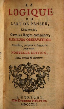 La logique ou l'art de penser : cont. outre les regles communes, plusieurs observations nouvelles, propres à former le jugement