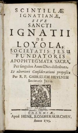 Scintillæ Ignatianæ, Sive Sancti Ignatii De Loyola, Societatis Jesu Fundatoris Apophtegmata Sacra