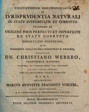 Cogitationvm Philosophicarvm De Ivrisprvdentia Natvrali In Statv Integritatis Et Corrupto Praeprimis De Origine Ivris Perfecti Et Imperfecti Ex Statv Corrvpto Dissertatio Posterior