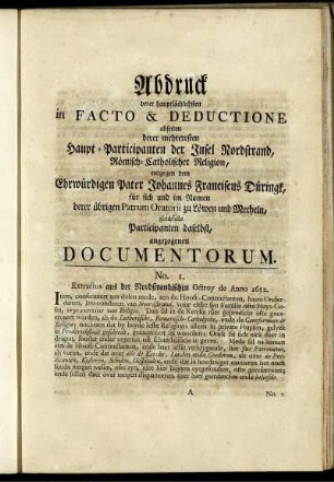 Abdruck derer hauptsächlichsten in Facto & Deductione abseiten der mehreresten Haupt-Participanten der Insel Nordstrand, Römisch-Catholischer Religion, entgegen dem Ehrwürdigen Pater Johannes Franciscus Düringk, für sich und im Namen derer übrigen Patrum Oratorii zu Löwen und Mecheln, gleichfalls Participanten daselbst, angezogenen Documentorum
