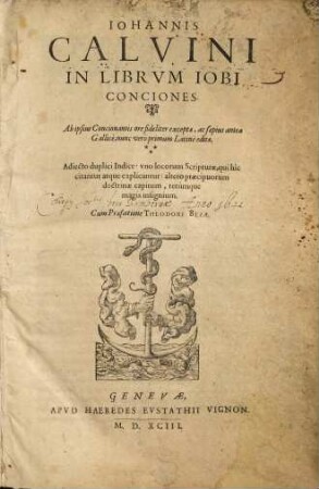 Iohannis Calvini In Librvm Iobi Conciones : Ab ipsius Concionantis ore fideliter exceptae, ac saepius antea Gallice, nunc vero primum Latine editae. Adiecto duplici Indice ...