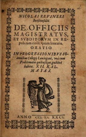 Nicolai Reusneri de officiis magistratus et subditorum in repub. tam civili, quam literaria, oratio : in progressionibus solennibus Collegii Lauingani, una cum problematis quibusdam, publice habita
