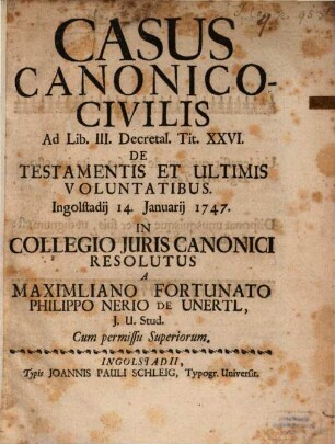 Casus Canonico-Civilis Ad Lib. III. Decretal. Tit. XXVI. De Testamentis Et Ultimis Voluntatibus