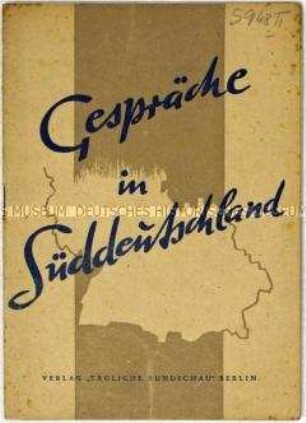 Broschüre mit den Eindrücken eines Korrespondenten der "Täglichen Rundschau" (SBZ) über das Stimmungsbild in Süddeutschland (Amerikanische Besatzungszone) bezüglich der Lage in der SBZ