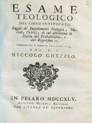 Esame teologico del libro intitolato saggio de' supplementi teologici, morali, critici, di cui abbisogna la Storia del Probabilismo, e del Rigorismo ec. : pubblicato con le stampe di Lucca l'anno 1744 dal R. P. Niccolò Ghezzio