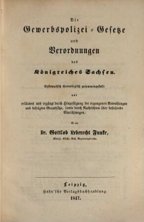 Die Polizei-Gesetze und Verordnungen des Königreiches Sachsen : mit Inbegriff d. organ. u. formellen Bestimmungen ; systemat. chronolog. zsgestellt u. erläutert u. erg. durch Hinzufügung d. ergangenen Anweisungen u. befolgten Grundsaetze, sowie durch Nachrichten über bestehende Einrichtungen, 4. Die Gewerbspolizei-Gesetze und Verordnungen