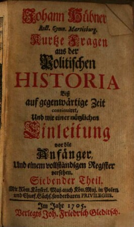 Johann Hübners Rect. Gymn. Martisburg. Kurtze Fragen aus der Politischen Historia : biß auf gegenwärtige Zeit continuiret, Und mit einer nützlichen Einleitung vor Die Anfänger auch Vollständigem Register vermehret, 7