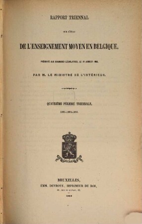 Rapport triennal sur l'état de l'enseignement moyen en Belgique : présenté aux chambres législatives. 4. 1861/63 (1865)