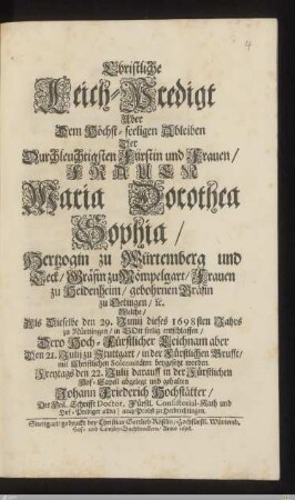 (HOCH): Christliche Leich-Predigt Uber Dem ... Ableiben Der ... Maria Dorothea Sophia, Hertzogin zu Würtemberg und Teck ... : Welche, Als Dieselbe den 29. Junij ... 1698 ... zu Nürttingen ... entschlaffen, ... aber Den 21. Julij zu Stuttgart ... beygesetzt worden. Freytags den 22. Julij ... gehalten