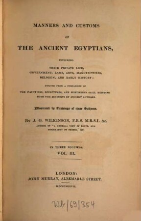 The manners and customs of the ancient Egyptians : including their private life, government, laws, arts, manufacturers, religion and early history ; derived from a comparison of the painting, sculptures and monuments still existing with the accounts of ancient authors. 1,3