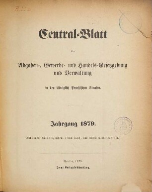 Central-Blatt der Abgaben-, Gewerbe- und Handels-Gesetzgebung und Verwaltung in den Königlich Preußischen Staaten. 1879