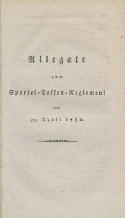 Allegate zum Sportel-Cassen-Reglement vom 20. April 1782.