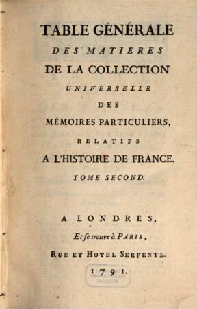 Collection universelle des mémoires particuliers relatifs à l'histoire de France, [72]. Table Générale Des Matières De La Collection Universille Des Mémoires Particuliers Relatifs A L'Histoire De France ; T. 2